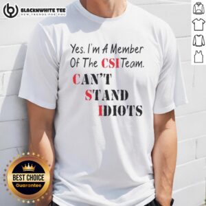 Alt Text: Funny 'Yes I'm A Member Of The CSI Team Can't Stand Idiots' quote T-shirt design for crime scene investigation fans.