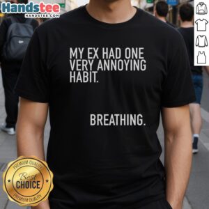 Alt Text: Funny My Ex Had One Very Annoying Habit Breathing T-Shirt showcasing humor about relationships and ex-partners.