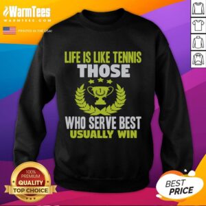 Stylish sweatshirt featuring the quote 'Life Is Like Tennis, Those Who Serve Best Usually Win' for tennis lovers.