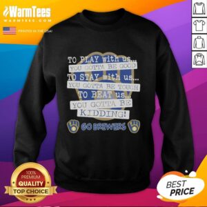 Stylish Milwaukee Brewers sweatshirt with 'You Gotta Be Good' slogan, perfect for fans showing team spirit.