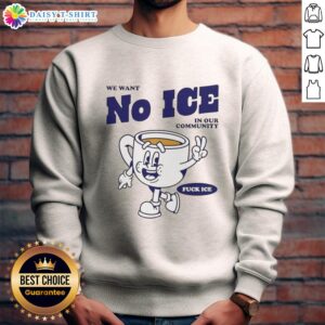 Premium 'We Want No Ice In Our Community' sweatshirt, showcasing a stylish design for community-focused fashion.