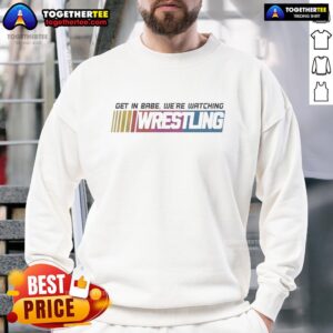 Cozy 'Good Get In Babe We're Watching Wrestling' sweatshirt in a casual setting, perfect for wrestling fans.