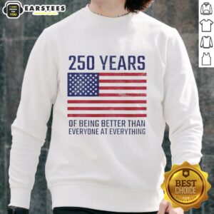 Alt Text: Good 250 Years of Being Better America Flag Sweatshirt featuring a patriotic design and bold text.
