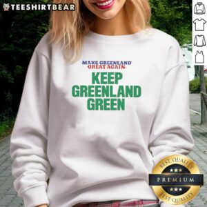 Good Anti-Trump 'Make Greenland Great Again' green sweatshirt featuring a bold design promoting environmental awareness.