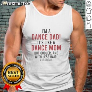 Funny tank top for dance dads: 'Nice, I'm a Dance Dad, it's like a Dance Mom but Cooler and with Less Hair' design.