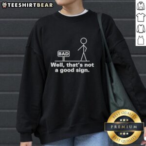 Alt Text: Funny 'Well That's Not a Good Bad Sign' sarcastic sweatshirt design, perfect for humor lovers and casual wear.
