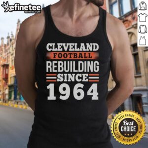Top Cleveland Browns football tank top showcasing team's rebuilding spirit since 1964, perfect for fans.