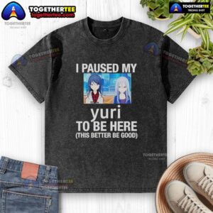 Alt Text: Official I Paused My Yuri To Be Here Anime Washed T-Shirt featuring a playful design for anime fans.