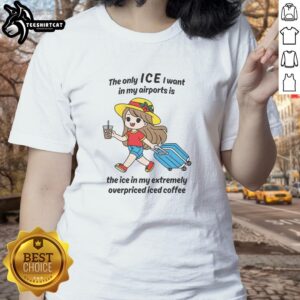 Alt Text: Original ladies tee featuring 'The Only Ice I Want in My Airports is in My Overpriced Iced Coffee' design.