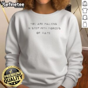 Good You Are Walking In Step With Forces Of Hate Shirt - Image 4