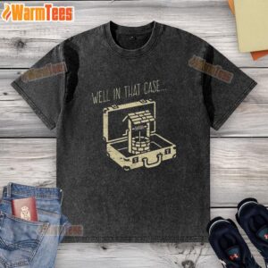 Funny Well Washed T-Shirt with 'Nice, Well, In That Case' print, perfect for casual wear and humor lovers.