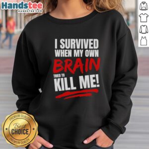 Official I Survived When My Own Brain Tried To Kill Me sweatshirt, featuring bold text design on a cozy fabric.