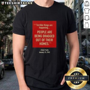 Official Terrible Things Happening T-Shirt featuring Anne Frank, depicting people being dragged from homes, January 13, 1943.