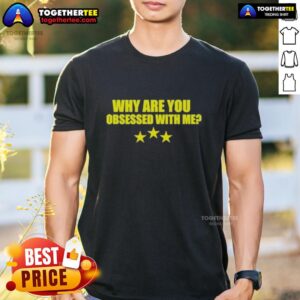 Nice Why Are You Obsessed With Me T-Shirt featuring bold text design on a stylish casual tee for trendy outfits.