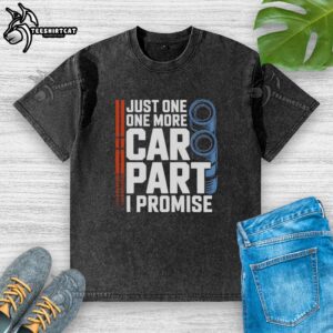 Alt Text: Good Just One More Car Part I Promise washed t-shirt featuring a humorous automotive design on a casual tee.