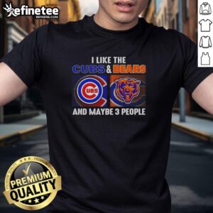 Top I Like The Chicago Cubs And Chicago Bears And Maybe 3 People T-Shirt featuring a fun sports graphic design.