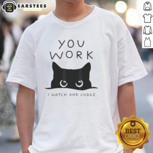 Premium Black Cat You Work I Watch And Judge T-Shirt featuring a playful cat design, perfect for cat lovers and humor enthusiasts.