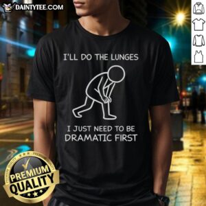 Funny 'I'll Do The Lunges I Just Need To Be Dramatic First' T-Shirt design featuring playful text and vibrant colors.
