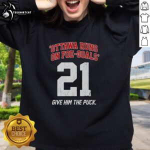 Premium Ottawa Runs On Foe Goals 21 Give Him The Puck Sweatshirt showcasing hockey spirit and style.