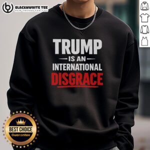 Awesome Trump Is An International Disgrace Sweatshirt featuring bold text and a stylish design, perfect for statement wear.