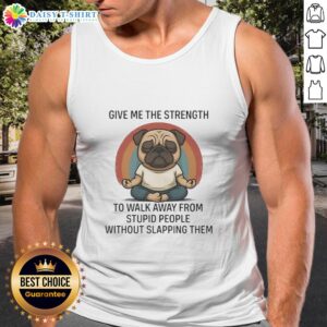 Funny tank top featuring a pug and the quote 'Give Me The Strength To Walk Away From Stupid People' in bold text.