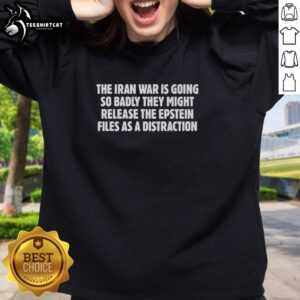 Alt Text: Premium sweatshirt featuring The Iran War Is Going So Badly slogan, referencing potential Epstein files release.