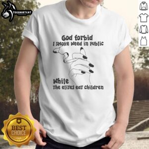 Nice God Forbid I Smoke Weed In Public While The Elites Eat Children T-Shirt design featuring bold text and graphic elements.