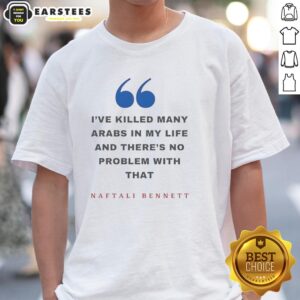 Alt Text: Top Naftali Bennett T-shirt featuring controversial quote about Arabs, highlighting political tensions in Israel.