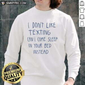 Cozy sweatshirt with 'I Don't Like Texting, Can I Sleep In Your Bed Instead?' printed design, perfect for casual wear.