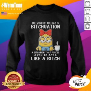 Good Minion sweatshirt featuring 'The Word Of The Day Is Bitchuation' design, perfect for humorous and trendy casual wear.