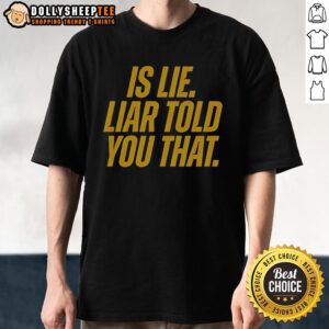 Official 'Is Lie Liar Told You That' T-Shirt featuring bold text design for humor and statement fashion.