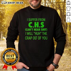 Alt Text: Good I Suffer From CHS Can't Hear Sweatshirt - Funny graphic sweatshirt for cannabis enthusiasts and humor lovers.