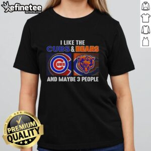 Chicago Cubs and Bears ladies tee featuring 'Top I Like The Chicago Cubs And Chicago Bears And Maybe 3 People' design.