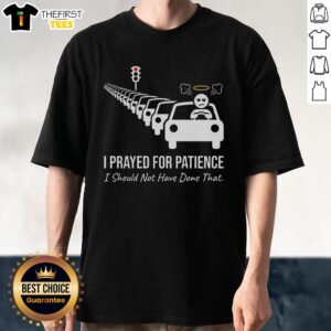 Premium 'I Prayed For Patience I Should Not Have Done That' Traffic Jam T-Shirt featuring a humorous design for drivers.