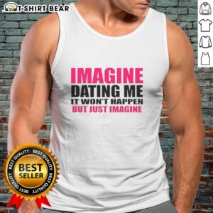Original Imagine Dating Me It Won't Happen But Just Imagine Letter Tank Top in trendy design for casual wear.