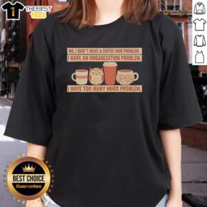 Funny ladies tee with text about having an organization problem, not a coffee mug problem, featuring multiple mugs design.