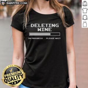Women in a stylish tee reading 'Good Deleting Wine In Progress Please Wait' enjoying a fun evening together.