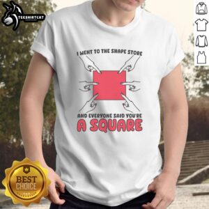Nice I Went To The Shape Store And Everyone Said You're A Square T-Shirt design featuring humorous text and playful graphics.