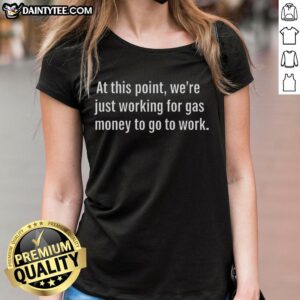 Good At This Point We're Just Working for Gas Money Ladies Tee featuring a humorous graphic design for casual wear.