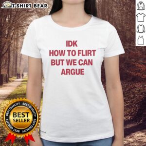 Alt Text: Original IDK How To Flirt But We Can Argue Letter Ladies Tee featuring a playful quote on a stylish t-shirt.