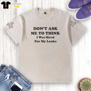 Premium washed t-shirt with 'Don't Ask Me, Think I Was Hired For My Looks' slogan, perfect for casual, humorous outfits.