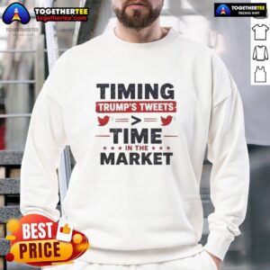 Official Timing Trumps Tweets Time in the Market Sweatshirt showcasing a stylish design for investors and Trump supporters.