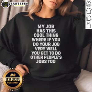 Awesome sweatshirt featuring a fun quote about doing your job well and taking on others' tasks, perfect for work motivation.