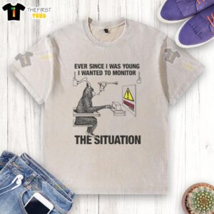 Funny 'Ever Since I Was Young I Wanted To Monitor The Situation' washed t-shirt design for humorous fashion lovers.