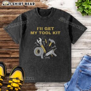 Original Fix It Mode I'll Get My Tool Kit Washed T-Shirt featuring a humorous design for DIY enthusiasts.