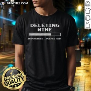 Alt Text: Good Deleting Wine In Progress Please Wait T-Shirt featuring playful wine-themed graphic design.