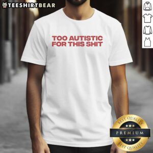 Hot Too Autistic For This Shit T-Shirt featuring bold text design, perfect for showcasing autism pride and humor.