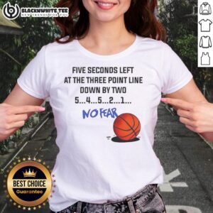 Awesome Five Seconds Left At The Three Point Line Down By Two No Fear Ladies Tee featuring a bold graphic design.