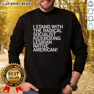 Top 'I Stand With The Radical Kickboxing Lesbian Native American' sweatshirt showcasing vibrant design and bold statement.