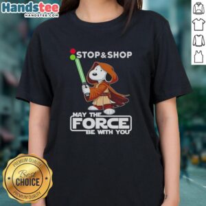 Nice Snoopy Stop and Shop May the Force Be With You ladies tee featuring a playful Snoopy design in vibrant colors.